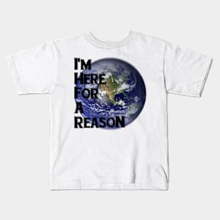 I'm Here For A Reason Kids T-Shirt